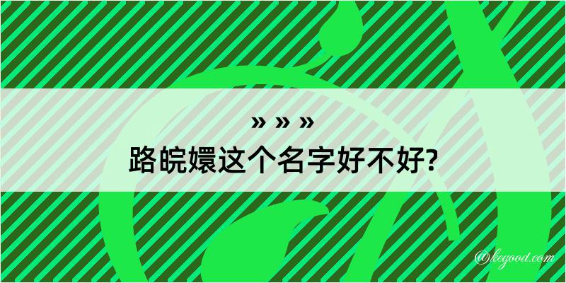 路皖嬛这个名字好不好?