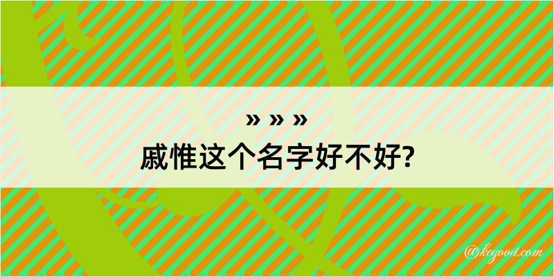 戚惟这个名字好不好?