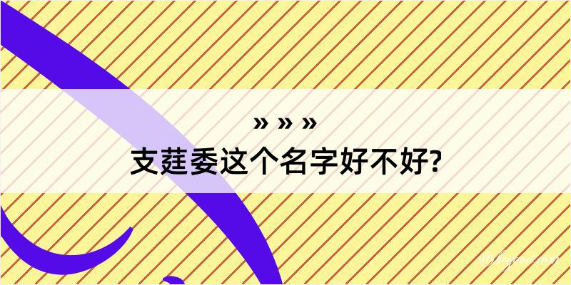 支莛委这个名字好不好?