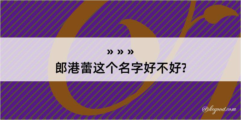 郎港蕾这个名字好不好?