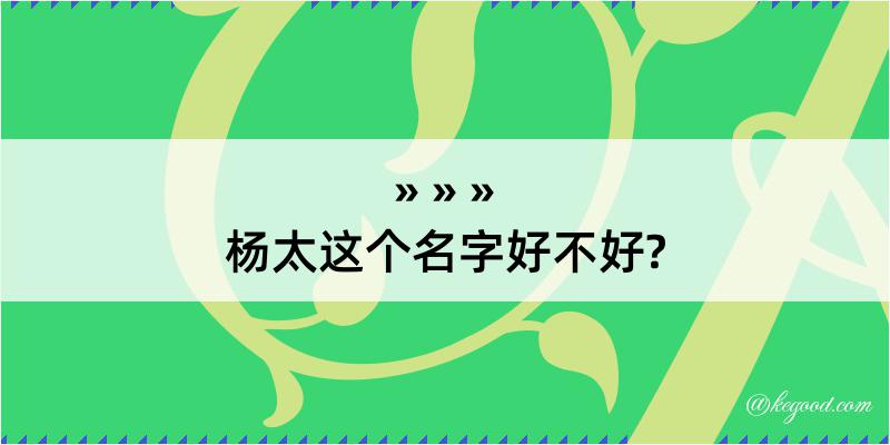 杨太这个名字好不好?