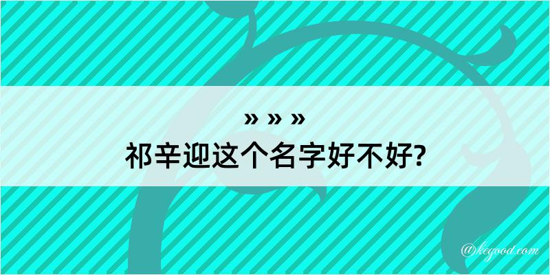 祁辛迎这个名字好不好?