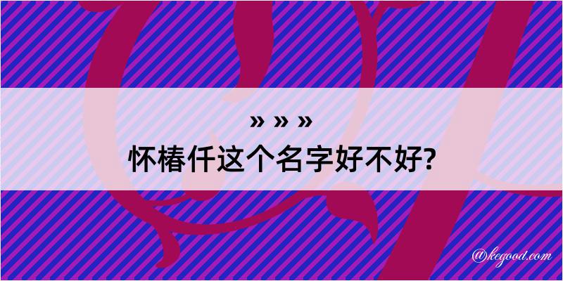 怀椿仟这个名字好不好?