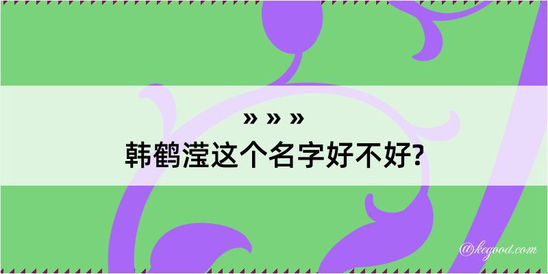 韩鹤滢这个名字好不好?