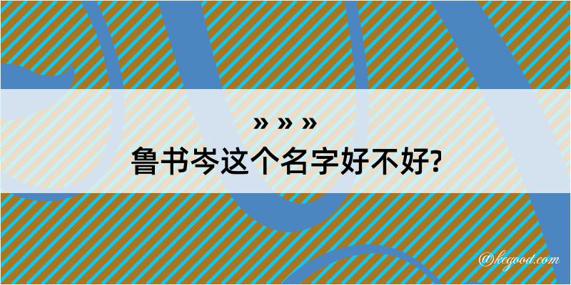 鲁书岑这个名字好不好?