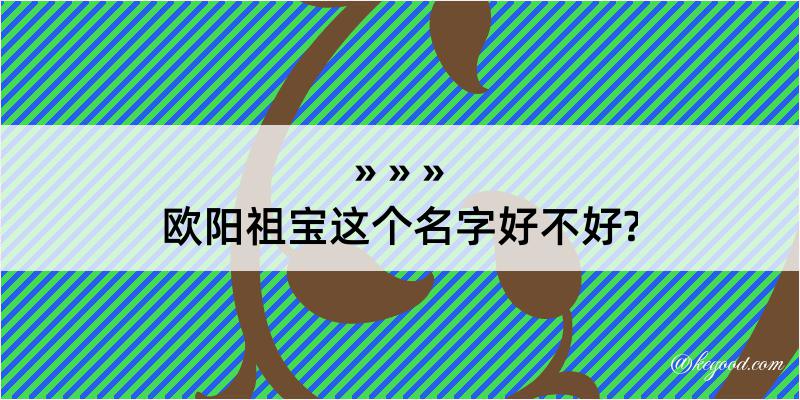 欧阳祖宝这个名字好不好?