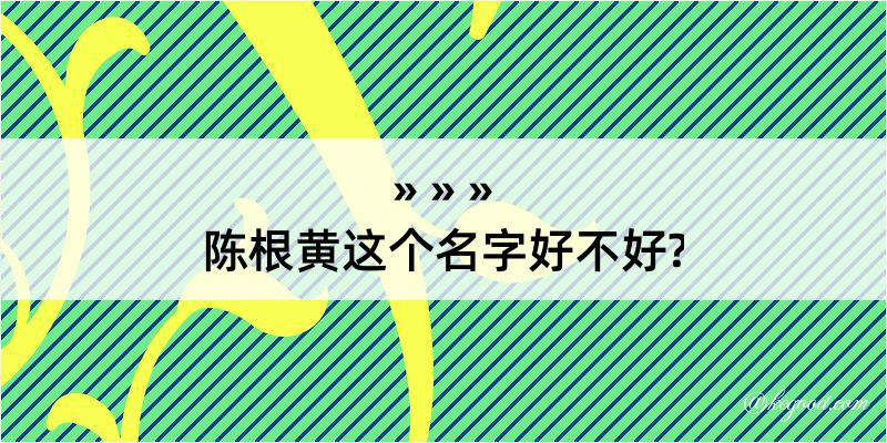 陈根黄这个名字好不好?