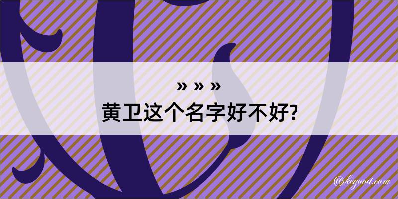 黄卫这个名字好不好?