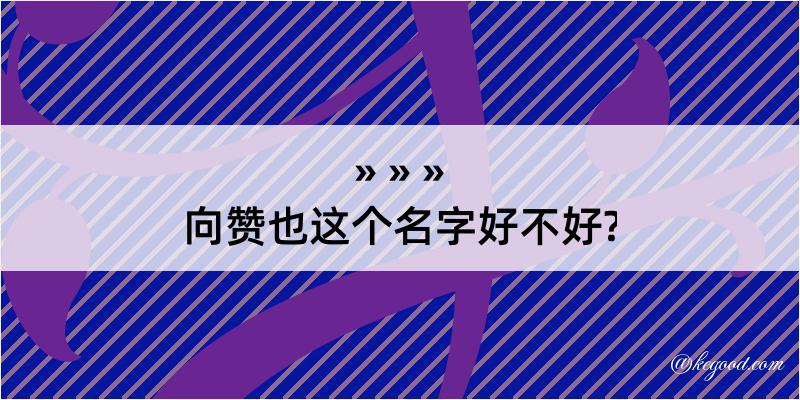 向赞也这个名字好不好?