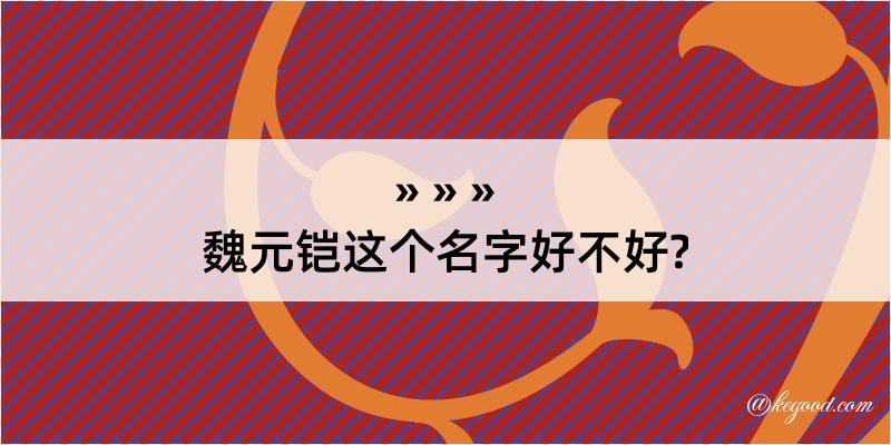 魏元铠这个名字好不好?