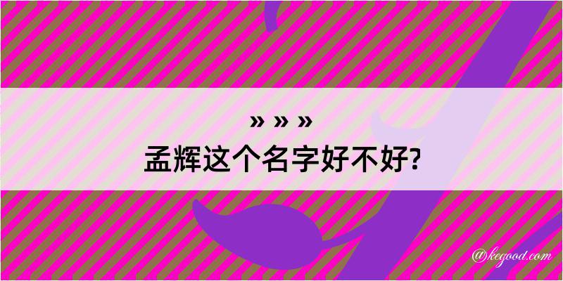 孟辉这个名字好不好?