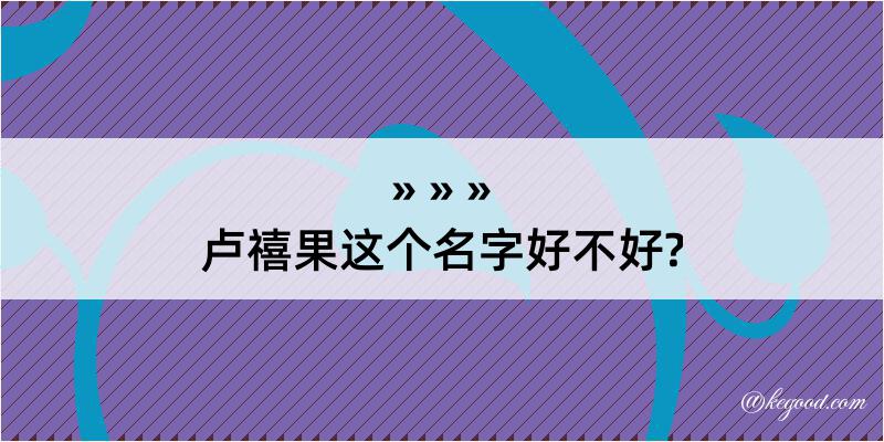 卢禧果这个名字好不好?