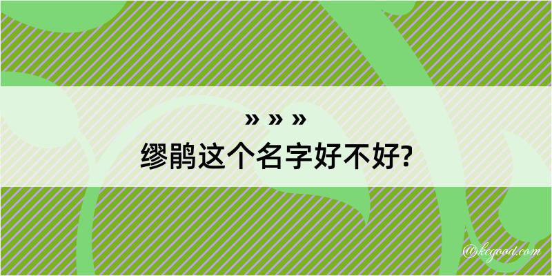 缪鹃这个名字好不好?