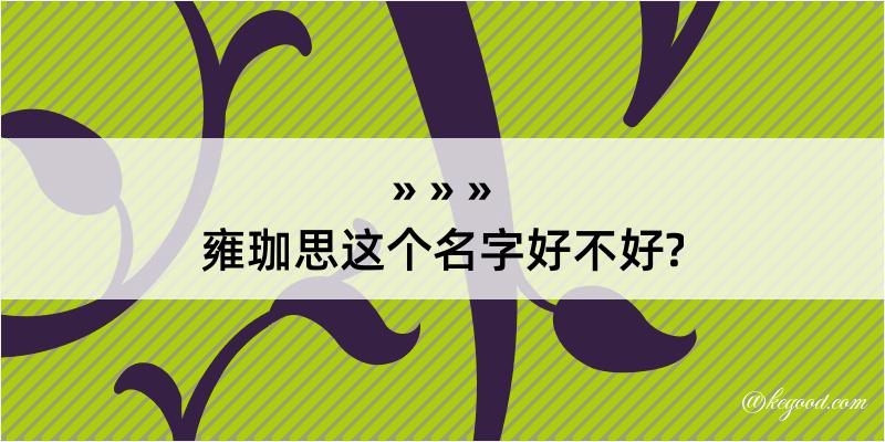 雍珈思这个名字好不好?