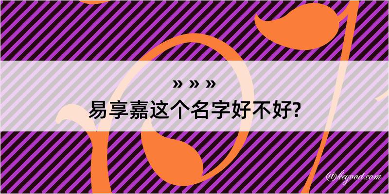 易享嘉这个名字好不好?