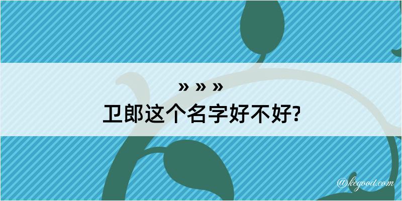 卫郎这个名字好不好?