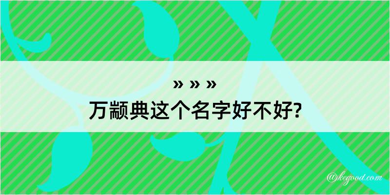 万颛典这个名字好不好?