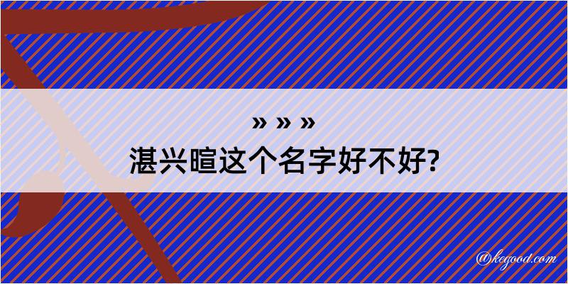 湛兴暄这个名字好不好?