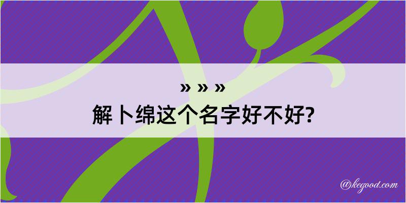 解卜绵这个名字好不好?