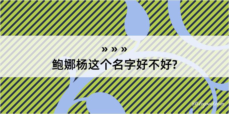 鲍娜杨这个名字好不好?