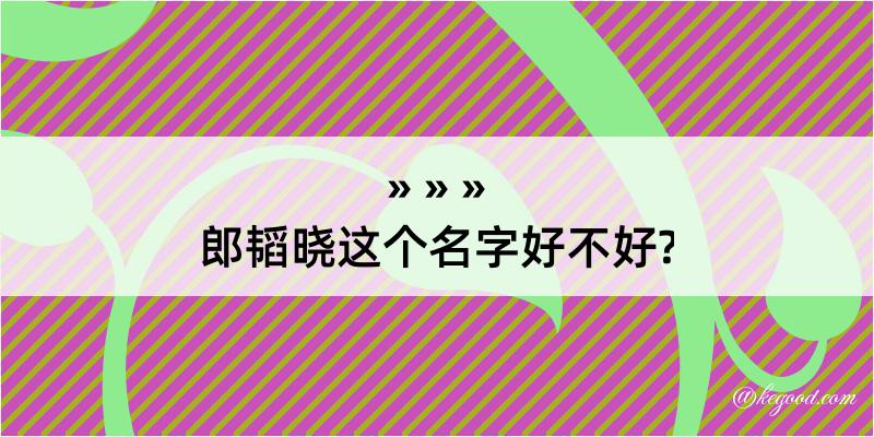 郎韬晓这个名字好不好?