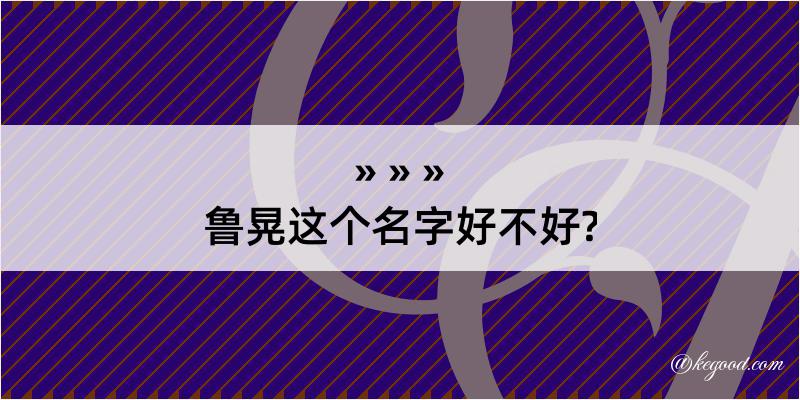 鲁晃这个名字好不好?