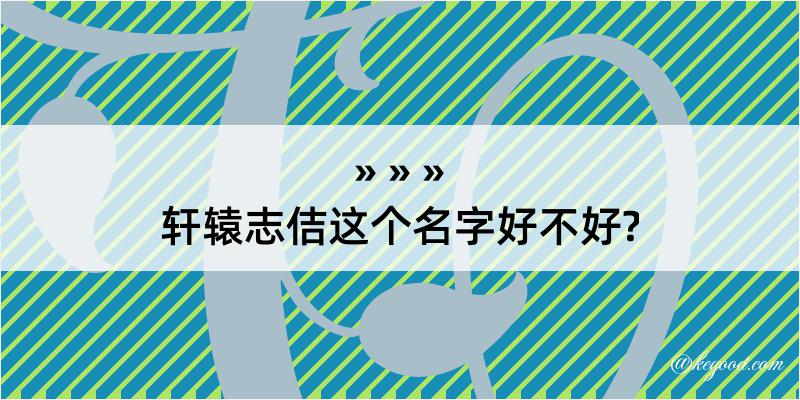 轩辕志佶这个名字好不好?