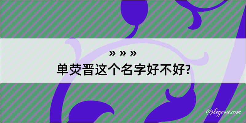 单荧晋这个名字好不好?