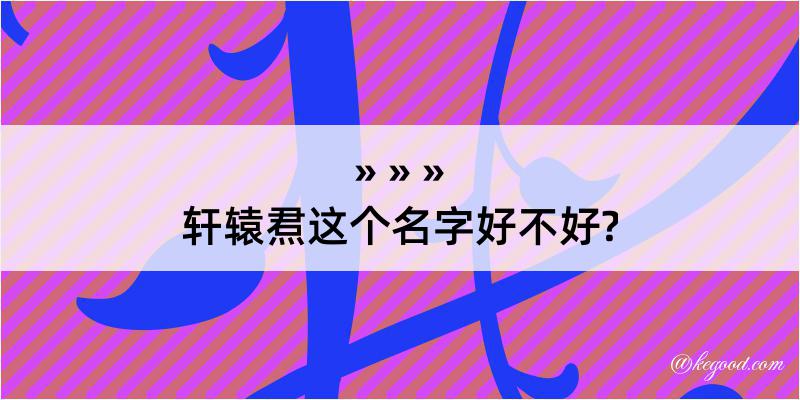 轩辕焄这个名字好不好?