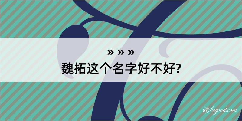 魏拓这个名字好不好?