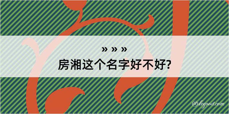 房湘这个名字好不好?