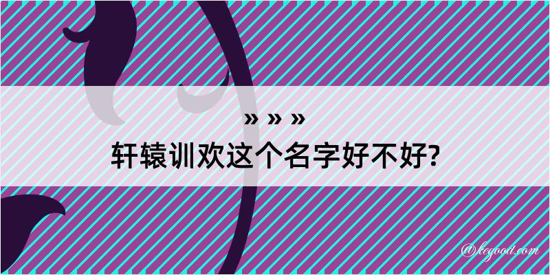 轩辕训欢这个名字好不好?