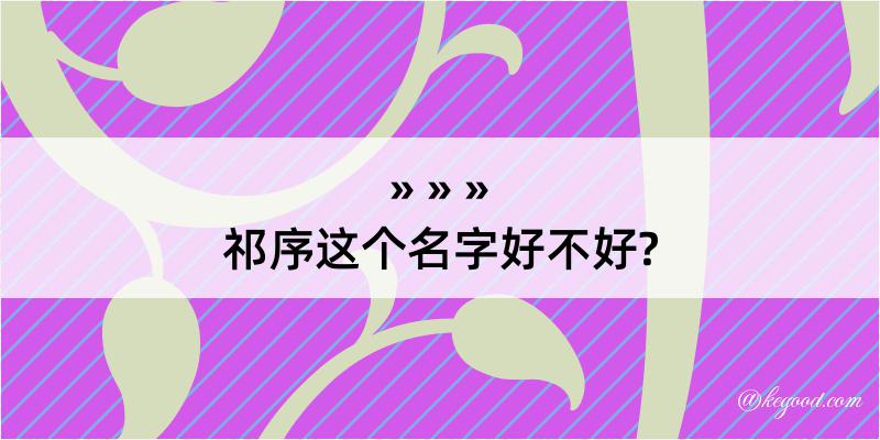 祁序这个名字好不好?