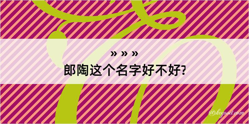 郎陶这个名字好不好?