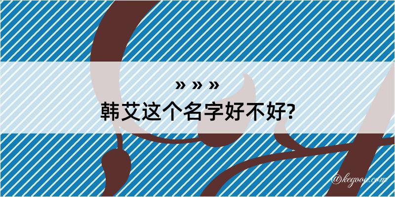 韩艾这个名字好不好?