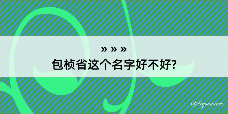 包桢省这个名字好不好?