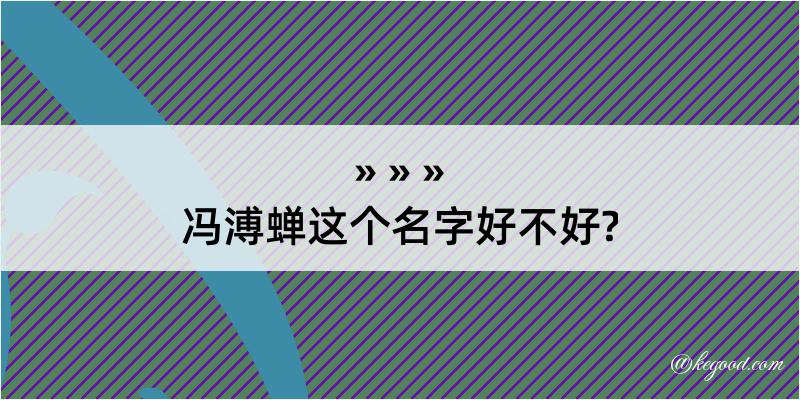 冯溥蝉这个名字好不好?