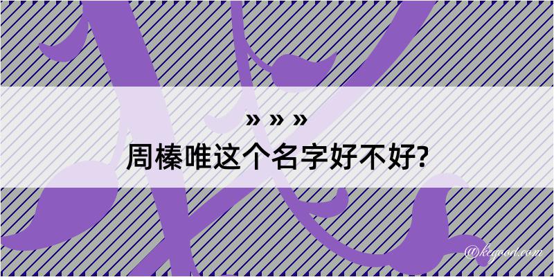 周榛唯这个名字好不好?