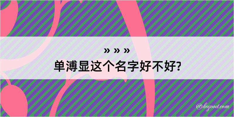 单溥显这个名字好不好?