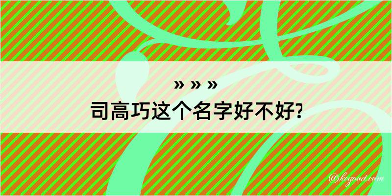 司高巧这个名字好不好?