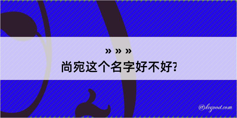 尚宛这个名字好不好?