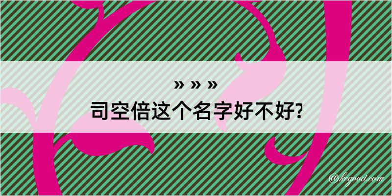 司空倍这个名字好不好?