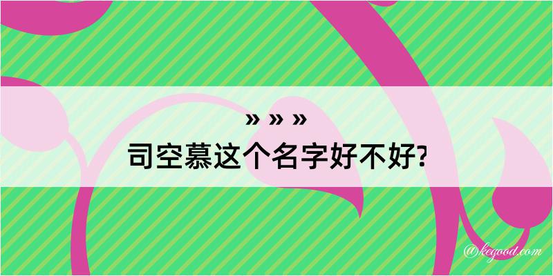 司空慕这个名字好不好?