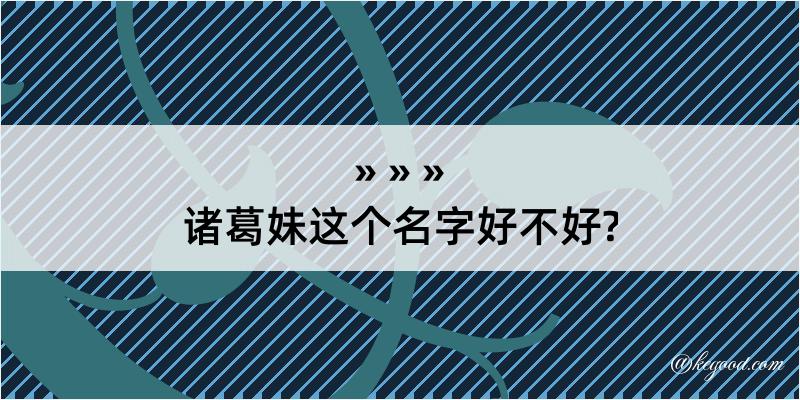 诸葛妹这个名字好不好?