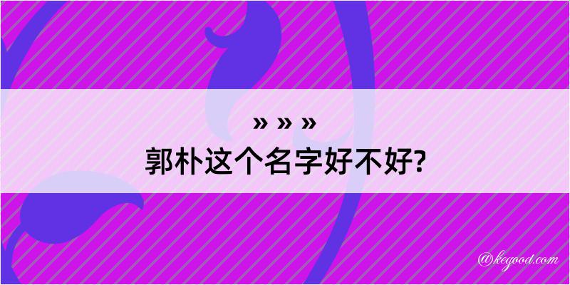 郭朴这个名字好不好?