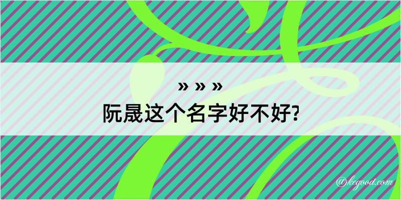 阮晟这个名字好不好?