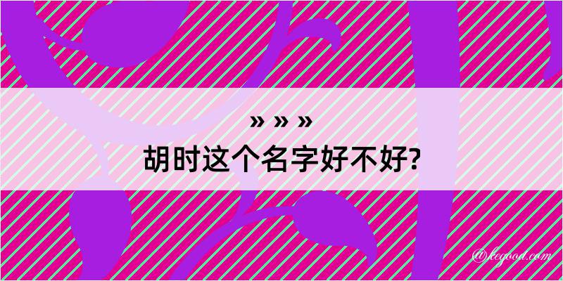 胡时这个名字好不好?