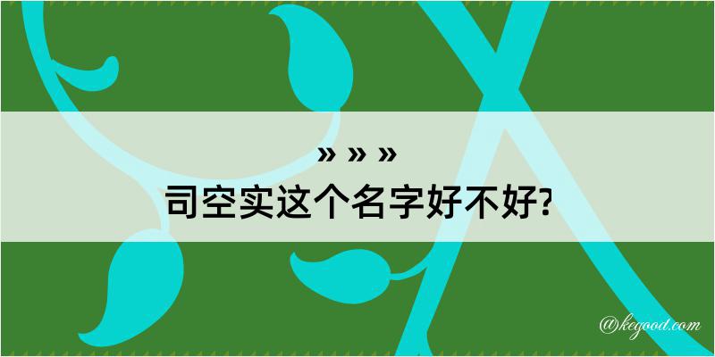 司空实这个名字好不好?