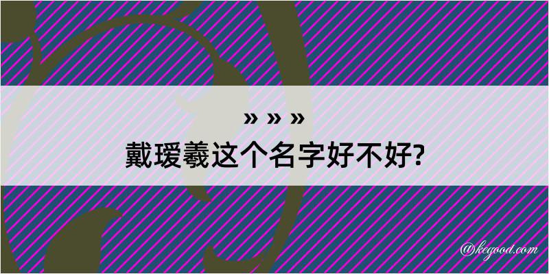 戴瑷羲这个名字好不好?