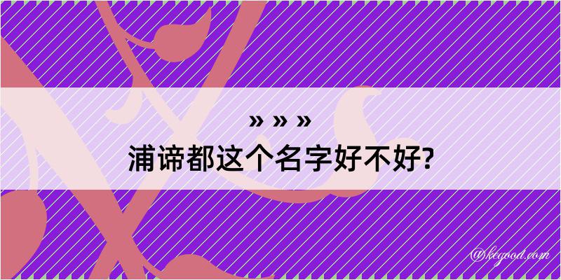 浦谛都这个名字好不好?